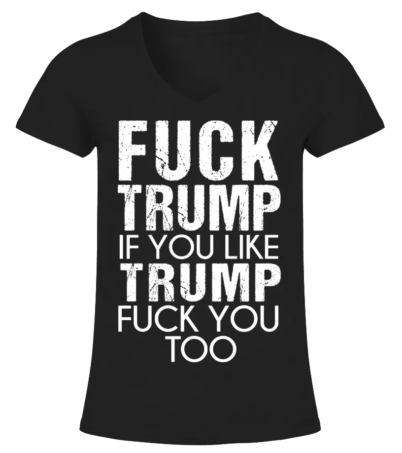 Fuck Trump If You Like Trump Fuck You Camiseta cuello pico Mujer